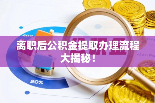 枣庄离职后公积金提取办理流程大揭秘！